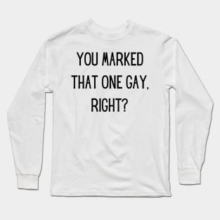 You marked that one gay, right? Long Sleeve T-Shirt